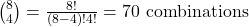 {8 \choose 4} = \frac{8!}{(8-4)! 4!} = 70 \text{ combinations}